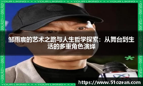 邹雨宸的艺术之路与人生哲学探索：从舞台到生活的多重角色演绎