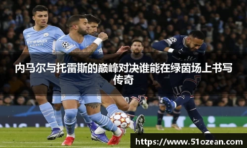 内马尔与托雷斯的巅峰对决谁能在绿茵场上书写传奇