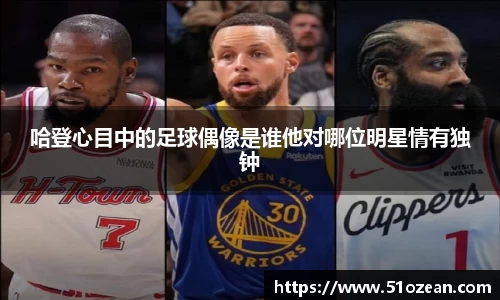 哈登心目中的足球偶像是谁他对哪位明星情有独钟