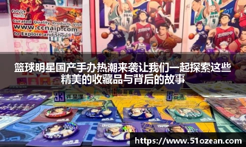 篮球明星国产手办热潮来袭让我们一起探索这些精美的收藏品与背后的故事