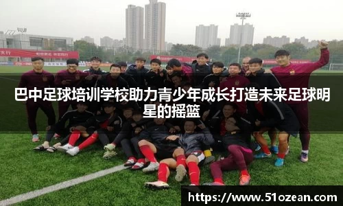 巴中足球培训学校助力青少年成长打造未来足球明星的摇篮
